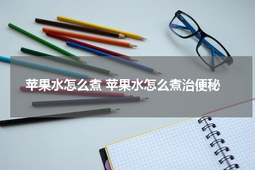 苹果水怎么煮 苹果水怎么煮治便秘