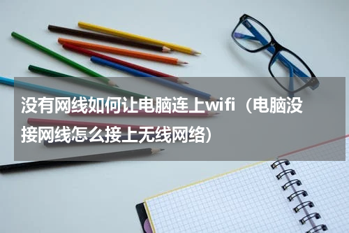 没有网线如何让电脑连上wifi（电脑没接网线怎么接上无线网络）