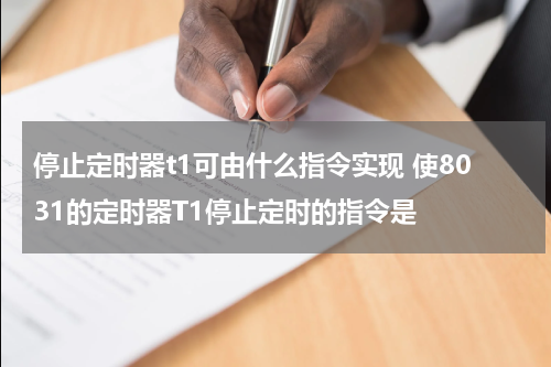 停止定时器t1可由什么指令实现 使8031的定时器T1停止定时的指令是
