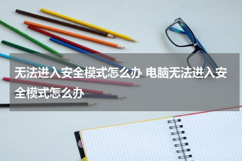 无法进入安全模式怎么办 电脑无法进入安全模式怎么办