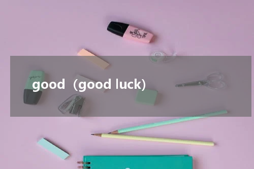 good（good luck）