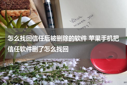 怎么找回信任后被删除的软件 苹果手机把信任软件删了怎么找回