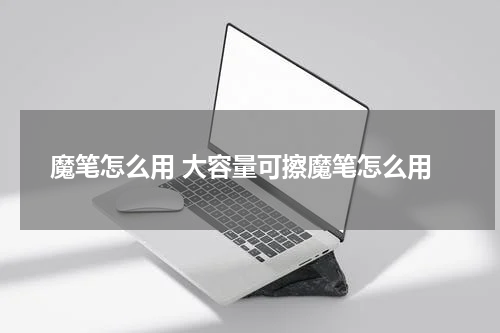 魔笔怎么用 大容量可擦魔笔怎么用