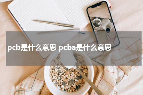 pcb是什么意思 pcba是什么意思