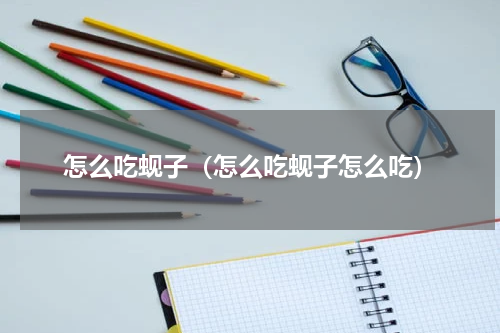 怎么吃蚬子（怎么吃蚬子怎么吃）