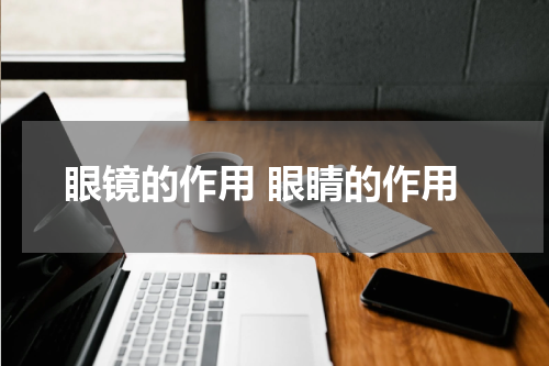 眼镜的作用 眼睛的作用