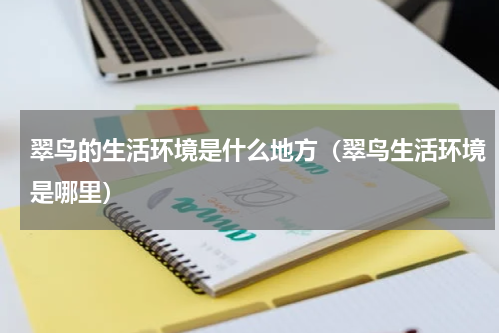 翠鸟的生活环境是什么地方（翠鸟生活环境是哪里）