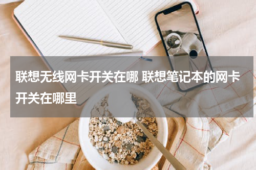 联想无线网卡开关在哪 联想笔记本的网卡开关在哪里