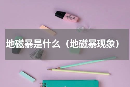 地磁暴是什么（地磁暴现象）