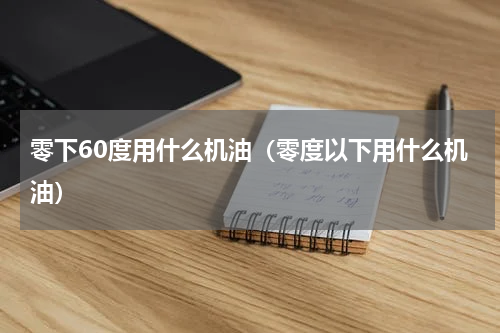 零下60度用什么机油（零度以下用什么机油）
