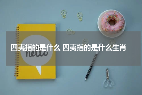 四夷指的是什么 四夷指的是什么生肖