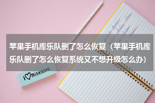 苹果手机库乐队删了怎么恢复（苹果手机库乐队删了怎么恢复系统又不想升级怎么办）