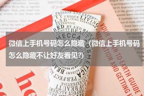 微信上手机号码怎么隐藏（微信上手机号码怎么隐藏不让好友看见?）