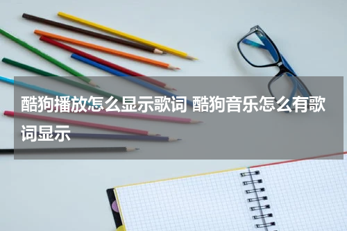 酷狗播放怎么显示歌词 酷狗音乐怎么有歌词显示