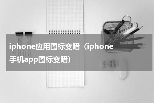 iphone应用图标变暗（iphone手机app图标变暗）