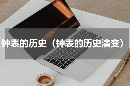 钟表的历史（钟表的历史演变）