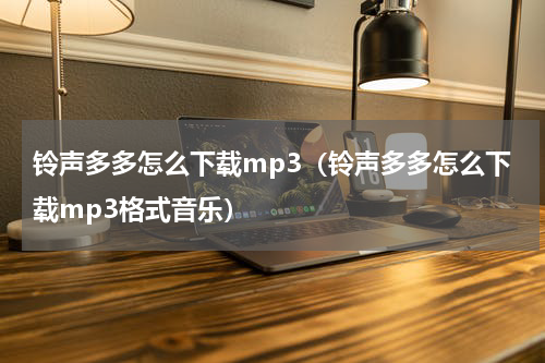 铃声多多怎么下载mp3（铃声多多怎么下载mp3格式音乐）