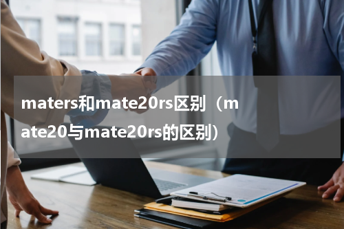 maters和mate20rs区别（mate20与mate20rs的区别）