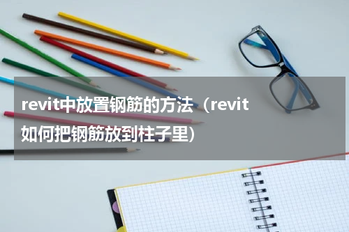 revit中放置钢筋的方法（revit如何把钢筋放到柱子里）