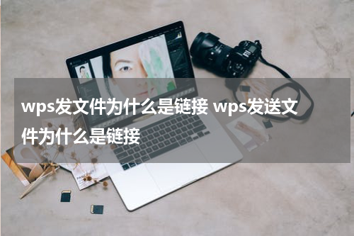wps发文件为什么是链接 wps发送文件为什么是链接