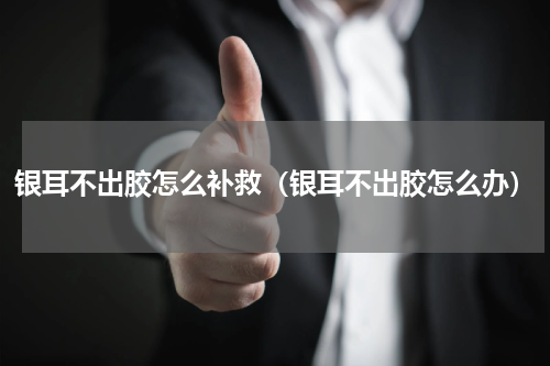 银耳不出胶怎么补救（银耳不出胶怎么办）