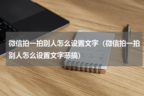 微信拍一拍别人怎么设置文字（微信拍一拍别人怎么设置文字恶搞）