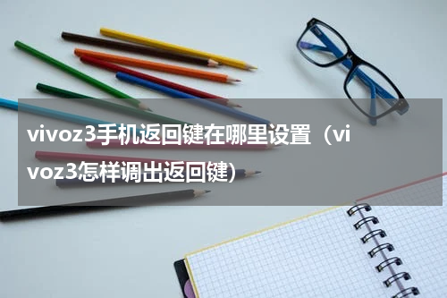 vivoz3手机返回键在哪里设置（vivoz3怎样调出返回键）