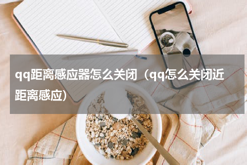 qq距离感应器怎么关闭（qq怎么关闭近距离感应）