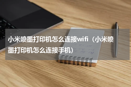 小米喷墨打印机怎么连接wifi（小米喷墨打印机怎么连接手机）