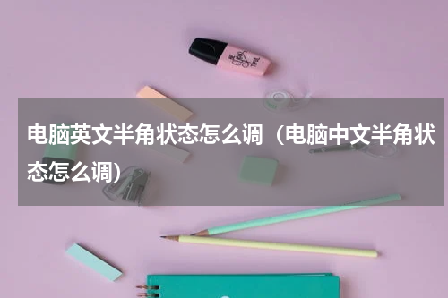 电脑英文半角状态怎么调（电脑中文半角状态怎么调）