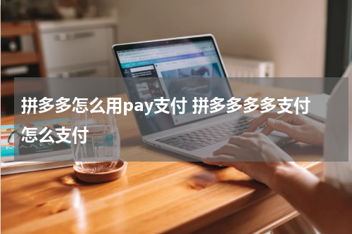 拼多多怎么用pay支付 拼多多多多支付怎么支付