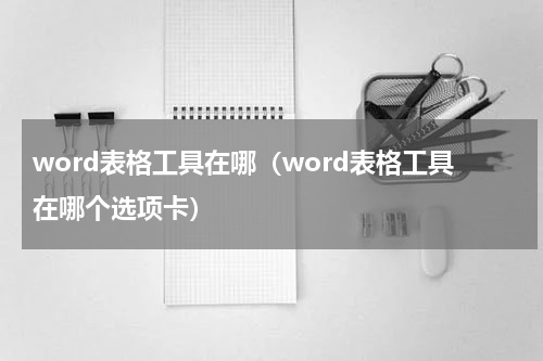 word表格工具在哪（word表格工具在哪个选项卡）