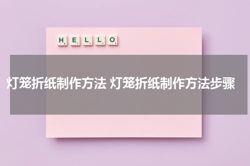 灯笼折纸制作方法 灯笼折纸制作方法步骤