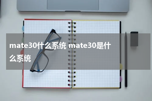 mate30什么系统 mate30是什么系统