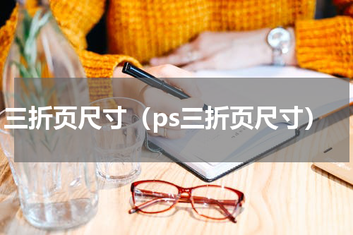 三折页尺寸（ps三折页尺寸）