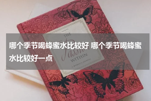 哪个季节喝蜂蜜水比较好 哪个季节喝蜂蜜水比较好一点