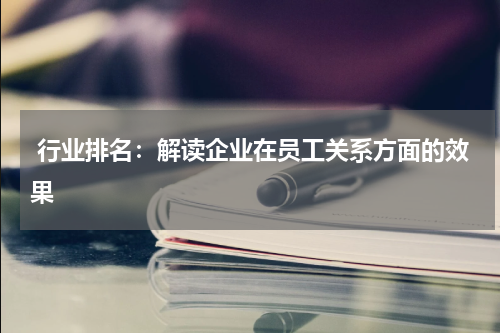  行业排名：解读企业在员工关系方面的效果