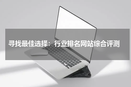  寻找最佳选择：行业排名网站综合评测