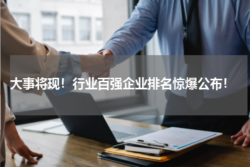  大事将现！行业百强企业排名惊爆公布！