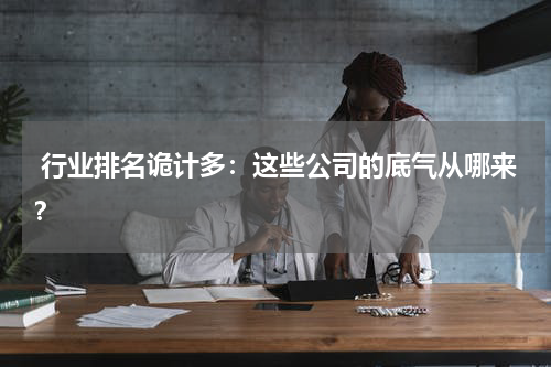  行业排名诡计多：这些公司的底气从哪来？