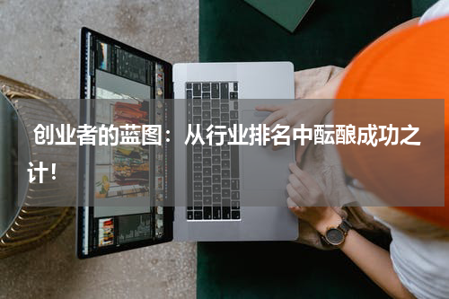  创业者的蓝图：从行业排名中酝酿成功之计！