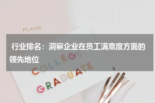  行业排名：洞察企业在员工满意度方面的领先地位