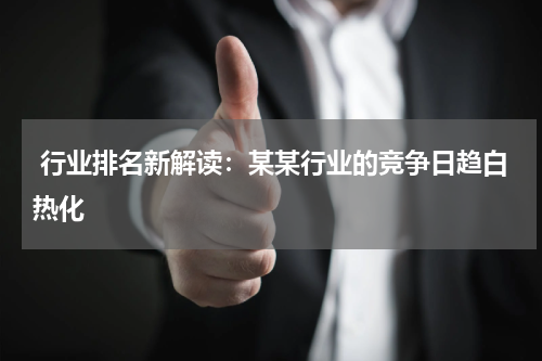  行业排名新解读：某某行业的竞争日趋白热化