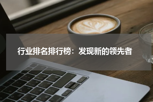  行业排名排行榜：发现新的领先者