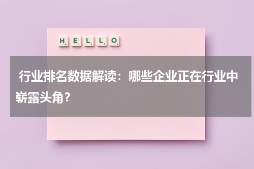  行业排名数据解读：哪些企业正在行业中崭露头角？