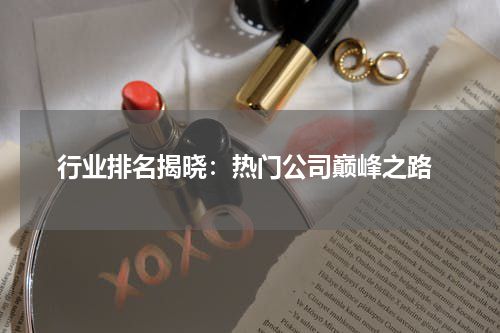  行业排名揭晓：热门公司巅峰之路