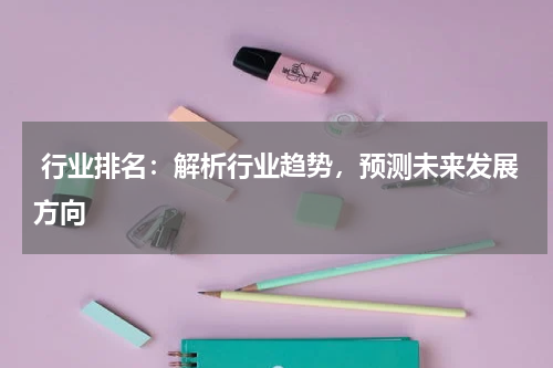  行业排名：解析行业趋势，预测未来发展方向