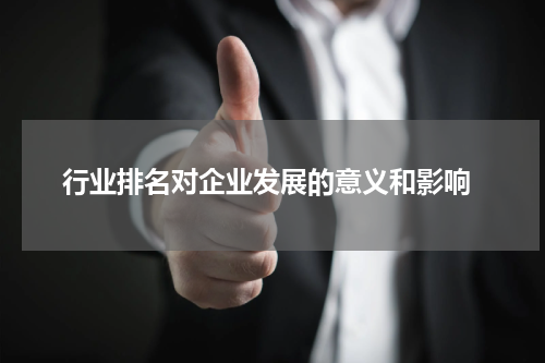  行业排名对企业发展的意义和影响