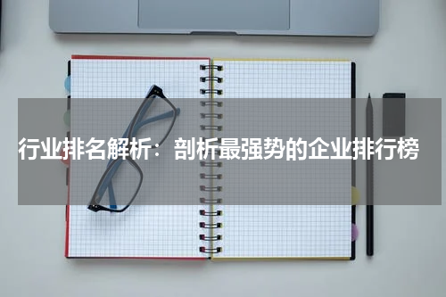  行业排名解析：剖析最强势的企业排行榜