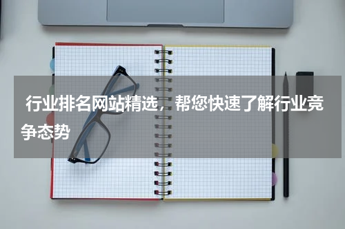  行业排名网站精选，帮您快速了解行业竞争态势